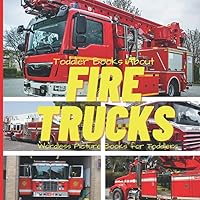 Toddler Books About Fire Trucks: Wordless Picture Books for Toddlers: Fire Truck Book for Kids 2-4: Books With Real Pictures for Toddlers: Gift for Kids Who Like Fire Trucks Toddler Books About Fire Trucks: Wordless Picture Books for Toddlers: Fire Truck Book for Kids 2-4: Books With Real Pictures for Toddlers: Gift for Kids Who Like Fire Trucks Paperback