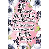All Women Are Created Equal But Only The Finest Become Occupational Health Nurses: Occupational Health Nurse Gift For Birthday, Christmas..., 6×9, Lined Notebook Journal