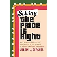 Solving The Price Is Right: How Mathematics Can Improve Your Decisions on and off the Set of America's Celebrated Game Show Solving The Price Is Right: How Mathematics Can Improve Your Decisions on and off the Set of America's Celebrated Game Show Hardcover Kindle