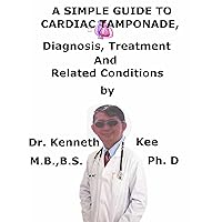 A Simple Guide To Cardiac Tamponade Diagnosis, Treatment And Related Conditions A Simple Guide To Cardiac Tamponade Diagnosis, Treatment And Related Conditions Kindle
