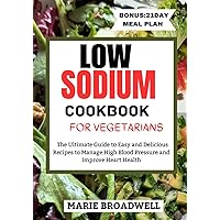 LOW SODIUM COOKBOOK FOR VEGETARIANS: The Ultimate Guide to Easy and Delicious Recipes to Manage High Blood Pressure and Improve Heart Health LOW SODIUM COOKBOOK FOR VEGETARIANS: The Ultimate Guide to Easy and Delicious Recipes to Manage High Blood Pressure and Improve Heart Health Paperback Kindle