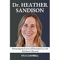 Dr. Heather Sandison: Pioneering the Future of Dementia Care and Alzheimer's Reversal Dr. Heather Sandison: Pioneering the Future of Dementia Care and Alzheimer's Reversal Kindle Paperback