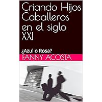 Criando Hijos Caballeros en el siglo XXI: ¿Azul o Rosa? (Spanish Edition)