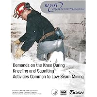 Demands on the Knee During Kneeling and Squatting Activities Common to Low-Seam Mining Demands on the Knee During Kneeling and Squatting Activities Common to Low-Seam Mining Paperback