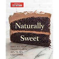 Naturally Sweet: Bake All Your Favorites with 30% to 50% Less Sugar (America's Test Kitchen) Naturally Sweet: Bake All Your Favorites with 30% to 50% Less Sugar (America's Test Kitchen) Paperback Kindle