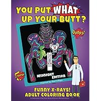 You Put What Up Your Butt? Funny Adult Coloring Book for Radiologists, X-Ray Techs, Nurses & Doctors (Midnight Edition) You Put What Up Your Butt? Funny Adult Coloring Book for Radiologists, X-Ray Techs, Nurses & Doctors (Midnight Edition) Paperback