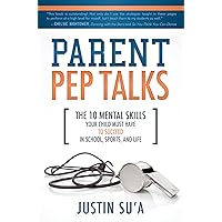 Parent Pep Talks: The Mental Skills Your Child Must Have to Succeed in School, Sports, and Life Parent Pep Talks: The Mental Skills Your Child Must Have to Succeed in School, Sports, and Life Paperback Kindle
