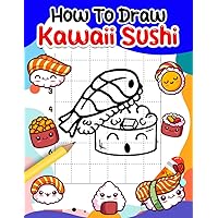 How To Draw Kawaii Sushi: Learn to Draw Color and Delicious Food | For Your Sweeties, Anyone Lovers| Birthday | Christmas Gifts | Gag Gifts | To Stress Relief