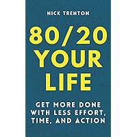 80/20 Your Life: Get More Done With Less Effort, Time, and Action (Mental and Emotional Abundance)