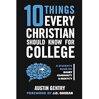 10 Things Every Christian Should Know For College: A Student’s Guide on Doubt, Community, & Identity 10 Things Every Christian Should Know For College: A Student’s Guide on Doubt, Community, & Identity Paperback Kindle Hardcover