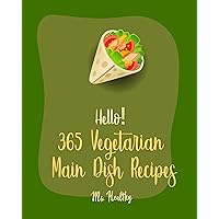 Hello! 365 Vegetarian Main Dish Recipes: Best Vegetarian Main Dish Cookbook Ever For Beginners [Lasagna Cookbook, Grill Pizza Cookbook, Spaghetti Squash Cookbook, Slow Cooker Pasta Recipes] [Book 1] Hello! 365 Vegetarian Main Dish Recipes: Best Vegetarian Main Dish Cookbook Ever For Beginners [Lasagna Cookbook, Grill Pizza Cookbook, Spaghetti Squash Cookbook, Slow Cooker Pasta Recipes] [Book 1] Kindle Paperback