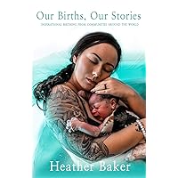 Our Births, Our Stories: Inspirational Home Births From Communities Around The World Our Births, Our Stories: Inspirational Home Births From Communities Around The World Paperback Kindle