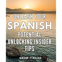 Unleash Your Spanish Potential: Unlocking Insider Tips: Master Spanish Language with Elite Secrets: Discover Effective Techniques to Boost your Skills