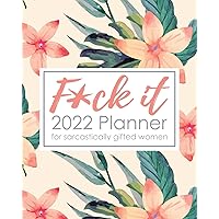 2022 Sweary Planner: F*ck It, 2022 Planner for Sarcastically Gifted Women: Swearing Calendar Jan 2022-Dec 2022, Funny Curse Word Quotes, Motivational ... Monthly Weekly Agenda, Pink Tropical Flowers