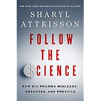 Follow the Science: How Big Pharma Misleads, Obscures, and Prevails Follow the Science: How Big Pharma Misleads, Obscures, and Prevails Hardcover Audible Audiobook Kindle Audio CD