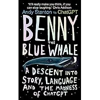 Benny the Blue Whale: A Descent into Story, Language and the Madness of ChatGPT Benny the Blue Whale: A Descent into Story, Language and the Madness of ChatGPT Kindle Audible Audiobook Hardcover