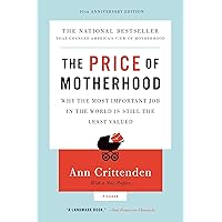 The Price of Motherhood: Why the Most Important Job in the World Is Still the Least Valued The Price of Motherhood: Why the Most Important Job in the World Is Still the Least Valued Paperback Hardcover