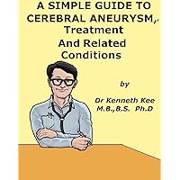 A Simple Guide to Brain Aneurysm, Treatment and Related Diseases (A Simple Guide to Medical Conditions) A Simple Guide to Brain Aneurysm, Treatment and Related Diseases (A Simple Guide to Medical Conditions) Kindle