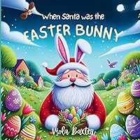 When Santa was the Easter Bunny: Holiday Magic exchange series | this toddler book full of colorful illustrations is a wonderful bedtime story based ... old| Children Picture Book for early readers| When Santa was the Easter Bunny: Holiday Magic exchange series | this toddler book full of colorful illustrations is a wonderful bedtime story based ... old| Children Picture Book for early readers| Paperback Kindle