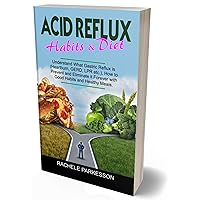 ACID REFLUX HABITS E DIET: Understand What Gastric Reflux is (Heartburn, GERD and LPR etc.) How to Prevent and Eliminate it Forever with Good Habits and Healthy Meals. ACID REFLUX HABITS E DIET: Understand What Gastric Reflux is (Heartburn, GERD and LPR etc.) How to Prevent and Eliminate it Forever with Good Habits and Healthy Meals. Kindle Paperback