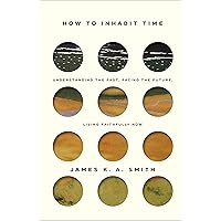 How to Inhabit Time: Understanding the Past, Facing the Future, Living Faithfully Now How to Inhabit Time: Understanding the Past, Facing the Future, Living Faithfully Now Hardcover Audible Audiobook Kindle Paperback Audio CD