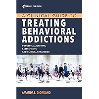 A Clinical Guide to Treating Behavioral Addictions, First Edition A Clinical Guide to Treating Behavioral Addictions, First Edition Paperback Kindle
