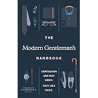 The Modern Gentleman’s Handbook: Gentlemen Are Not Born, They Are Made The Modern Gentleman’s Handbook: Gentlemen Are Not Born, They Are Made Hardcover Kindle