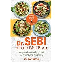 DR SEBI ALKALIN DIET BOOK: Have you gorged on food? 5 days of detox. Guide and tasty recipes against diabetes, hypertension and organ cleansing When ... losing weight quickly is a consequence!