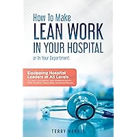 How to Make Lean Work in Your Hospital: or In Your Department How to Make Lean Work in Your Hospital: or In Your Department Kindle Hardcover Paperback