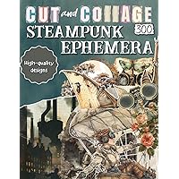Cut and Collage Steampunk Ephemera: Perfect for Mixed-Media Scrapbooking, Paper Craft, Junk Journals, Decoupage, Art Projects and More