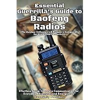Baofeng Radio Essential Guerrilla's Guide: Effortless Setup, Seamless Communication for Everyday Adventures and Emergencies The Outdoor Enthusiast’s & Prepper’s Companion for Unmatched Connectivity