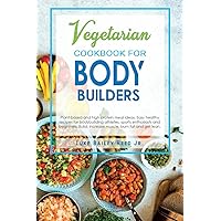 Vegetarian Cookbook for Bodybuilders: Plant-Based and High Protein Meal Ideas. Easy Healthy Recipes for Bodybuilding Athletes, Sports Enthusiasts and ... and Get Lean. (Vegetarian Bodybuilding Diet) Vegetarian Cookbook for Bodybuilders: Plant-Based and High Protein Meal Ideas. Easy Healthy Recipes for Bodybuilding Athletes, Sports Enthusiasts and ... and Get Lean. (Vegetarian Bodybuilding Diet) Paperback Kindle