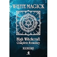 White Magick: High Witchcraft Complete Formulary White Magick: High Witchcraft Complete Formulary Paperback Hardcover