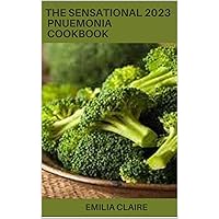 The Sensational 2023 Pneumonia Cookbook:100+ Tasty Recipes The Sensational 2023 Pneumonia Cookbook:100+ Tasty Recipes Kindle Paperback