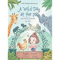 A Wild Day at the Zoo / Une Folle Journée Au Zoo - Bilingual English and French Edition: Children's Picture Book (Little Polyglot Adventures) A Wild Day at the Zoo / Une Folle Journée Au Zoo - Bilingual English and French Edition: Children's Picture Book (Little Polyglot Adventures) Hardcover Kindle Paperback