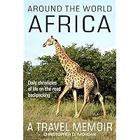 Around the World AFRICA: Daily chronicles of Life on the Road Backpacking book 1 of 8 (Around the World: Chronicles of Life on the Road Backpacking)