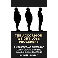 The Accordion Weight Loss Procedure: THE BENEFITS AND DANGERS OF LOSING WEIGHT WITH THIS NON-SURGICAL PROCEDURE The Accordion Weight Loss Procedure: THE BENEFITS AND DANGERS OF LOSING WEIGHT WITH THIS NON-SURGICAL PROCEDURE Kindle Audible Audiobook Paperback