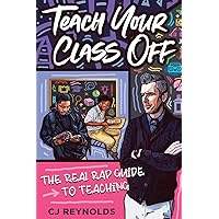 Teach Your Class Off: The Real Rap Guide to Teaching Teach Your Class Off: The Real Rap Guide to Teaching Paperback Kindle