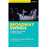 Broadway Swings: Covering the Ensemble in Musical Theatre Broadway Swings: Covering the Ensemble in Musical Theatre Paperback Kindle Hardcover Mass Market Paperback