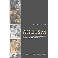 Ageism, second edition: Stereotyping and Prejudice against Older Persons Ageism, second edition: Stereotyping and Prejudice against Older Persons Kindle Paperback