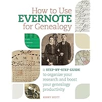 How to Use Evernote for Genealogy: A Step-by-Step Guide to Organize Your Research and Boost Your Genealogy Producti vity How to Use Evernote for Genealogy: A Step-by-Step Guide to Organize Your Research and Boost Your Genealogy Producti vity Kindle Paperback