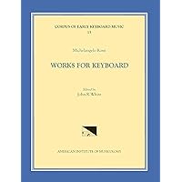 CEKM 15 MICHELANGELO ROSSI (1601/2-1656), Works for Keyboard, edited by John R. White (Volume 15) (Corpus of Early Keyboard Music)