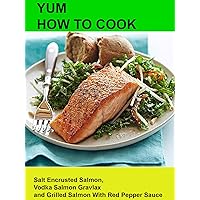 Yum! How To Cook Salt Encrusted Salmon, Vodka Salmon Gravlax and Grilled Salmon With Red Pepper Sauce