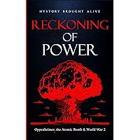 Reckoning of Power: Oppenheimer, the Atomic Bomb & World War 2