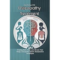 Osteopathy Treatment: Treating Back, Knee and Chronic Pain Using Osteopathic Spinal Manipulation Techniques Osteopathy Treatment: Treating Back, Knee and Chronic Pain Using Osteopathic Spinal Manipulation Techniques Kindle Paperback