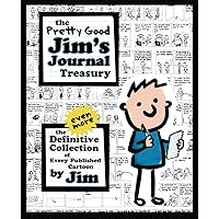 The Pretty Good Jim's Journal Treasury: The Even More Definitive Collection of Every Published Cartoon by Jim The Pretty Good Jim's Journal Treasury: The Even More Definitive Collection of Every Published Cartoon by Jim Paperback