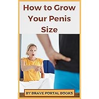 How and Why You Should Grow Your Penis Size: Boost Your Self Confidence as a Man