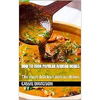 How to Cook Popular African Dishes: The most delicious African dishes How to Cook Popular African Dishes: The most delicious African dishes Kindle Paperback