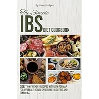 The Simple IBS Diet Cookbook: Digestion Friendly Recipes with Low Fodmap for Irritable Bowel Syndrome, Bloating and Diarrhea The Simple IBS Diet Cookbook: Digestion Friendly Recipes with Low Fodmap for Irritable Bowel Syndrome, Bloating and Diarrhea Paperback Kindle