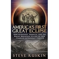 America's First Great Eclipse: How Scientists, Tourists, and the Rocky Mountain Eclipse of 1878 Changed Astronomy Forever America's First Great Eclipse: How Scientists, Tourists, and the Rocky Mountain Eclipse of 1878 Changed Astronomy Forever Paperback Kindle Audible Audiobook